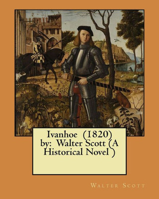 Ivanhoe (1820) By: Walter Scott (A Historical Novel )