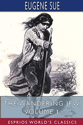 The Wandering Jew, Volume 1 (Esprios Classics)