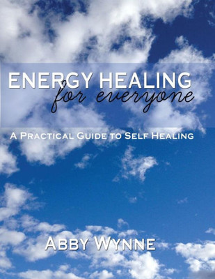 Energy Healing For Everyone. A Practical Guide For Self-Healing.