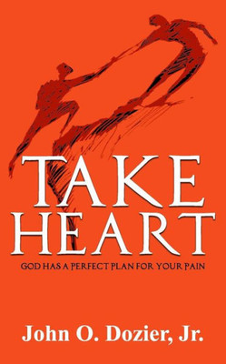 Take Heart: God Has A Perfect Plan For Your Pain
