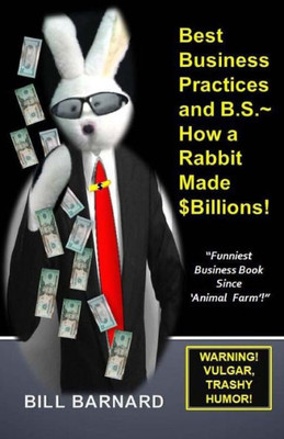 Best Business Practices And B.S. ~ How A Rabbit Made $Billions!