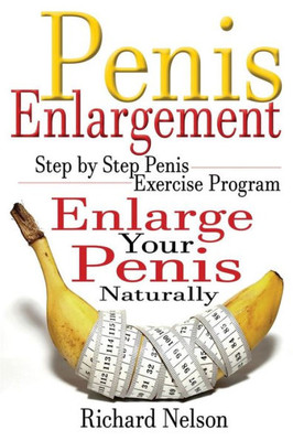 Penis Enlargement: Step By Step Penis Exercise Program, Enlarge Your Penis Naturally (Penis Enlargement Program, Jelqing, Male Enhancment, Penis Surgary, Bigger Penis)