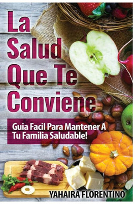 La Salud Que Te Conviene: Guia Fácil Para Mantener A Tu Familia Sana (Spanish Edition)