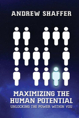 Maximizing The Human Potential: Unlocking The Power Within You