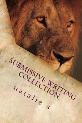 Submissive Writing Collection (Submissive Writing'S From The Heart)