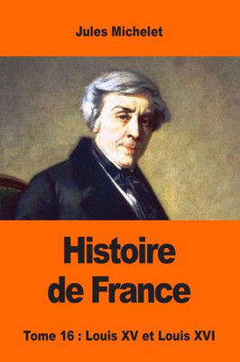 Histoire De France: Tome Seizième : Louis Xv Et Louis Xvi (French Edition)
