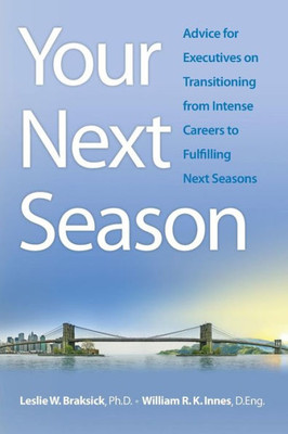 Your Next Season: Advice For Executives On Transitioning From Intense Careers To Fulfilling Next Seasons