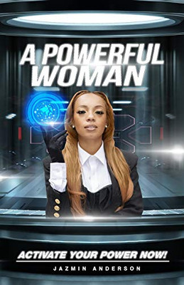 A Powerful Woman: Activate Your Power Now!