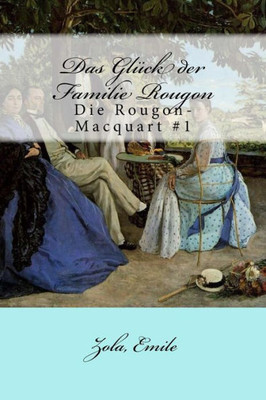 Das Glück Der Familie Rougon: Die Rougon-Macquart #1 (Les Rougon-Macquart) (German Edition)