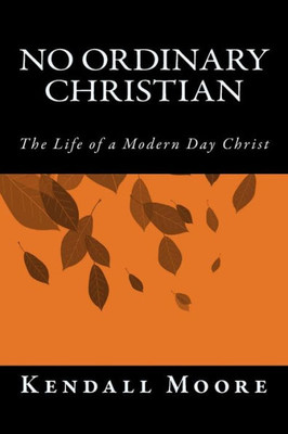No Ordinary Christian: The Life Of A Modern Day Christ