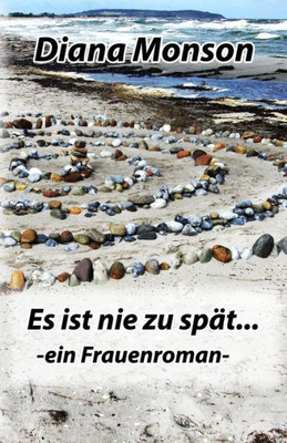 Es Ist Nie Zu Spät: Ein Frauenroman (German Edition)