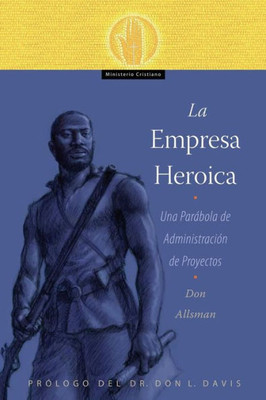 La Empresa Heroica: Una Parábola De Administración De Proyectos (Spanish Edition)