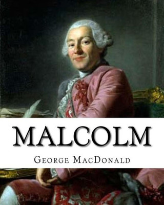 Malcolm, By: George Macdonald, A Novel Romance (World'S Classics): George Macdonald (10 December 1824  18 September 1905) Was A Scottish Author, Poet, And Christian Minister.