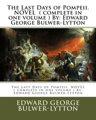 The Last Days Of Pompeii. Novel ( Complete In One Volume ) By: Edward George Bulwer-Lytton