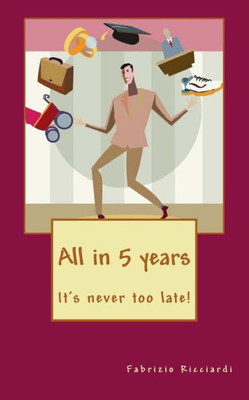 All In 5 Years: It'S Never Too Late!