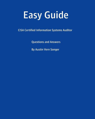 Easy Guide: Cisa Certified Information Systems Auditor: Questions And Answers