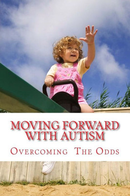 Moving Forward With Autism: Overcoming The Odds (Coping With Autism)