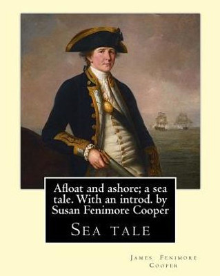 Afloat And Ashore; A Sea Tale. With An Introd. By Susan Fenimore Cooper. By: J. Fenimore Cooper: Sea Tale