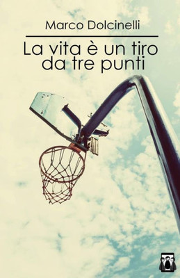 La Vita È Un Tiro Da Tre Punti (Italian Edition)