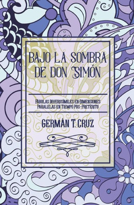Bajo La Sombra De Don Simón: Fábulas Inverosímiles En Dimensiones Paralelas En Tiempo Pos-Pretérito (Spanish Edition)
