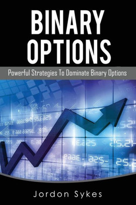 Binary Options: Powerful Strategies To Dominate Binary Options (Trading,Stocks,Day Trading,Binary Options)