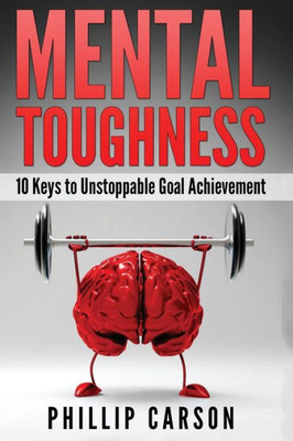 Mental Toughness: 10 Keys To Unstoppable Goal Achievement (Grit)