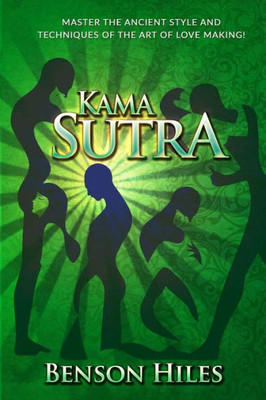 Kama Sutra: Master The Ancient Style And Techniques Of The Art Of Love Making! (Kama Sutra Series)