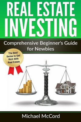 Real Estate Investing: Comprehensive Beginner'S Guide For Newbies (Flipping Houses, Rental Property, No Money Down, Passive Income)
