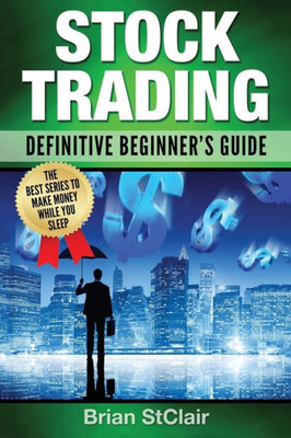 Stock Trading: Definitive Beginner'S Guide (Stock Investing, Stocks, Penny Stocks, Investing, Investment)