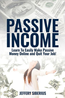 Passive Income: Learn To Easily Make Passive Money Online And Quit Your Job! Utilize Multiple Income Streams To Pay Off Debt And Become Financially Free.