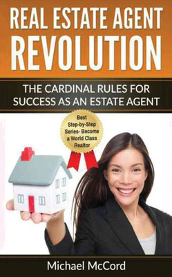 Real Estate Agent Revolution: The Cardinal Rules For Success As An Estate Agent (Generating Leads, Real Estate Investing, Real Estate)