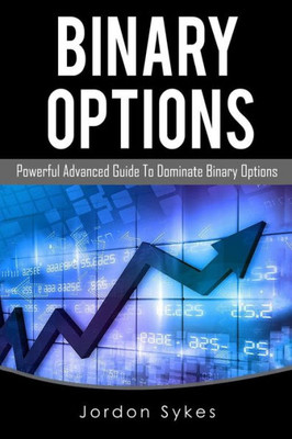Binary Options Advanced: Powerful Advanced Guide To Dominate Binary Options (Trading,Stocks,Day Trading,Binary Options)
