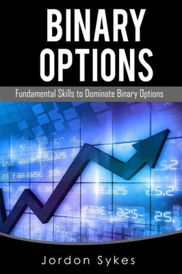 Binary Options Fundamentals: Fundamental Skills To Dominate Binary Options (Trading,Stocks,Day Trading,Binary Options)