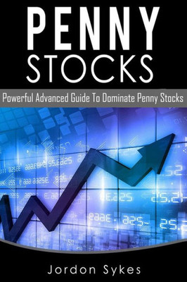 Penny Stocks: Powerful Advanced Guide To Dominate Penny Stocks (Day Trading,Stocks,Day Trading, Penny Stocks)
