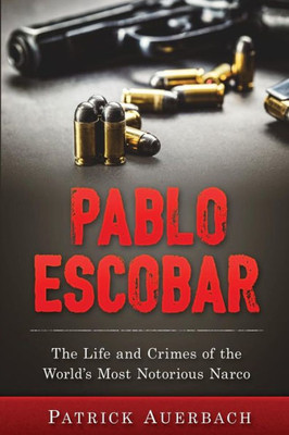 Pablo Escobar: The Life And Crimes Of The WorldS Most Notorious Narco (History Books)