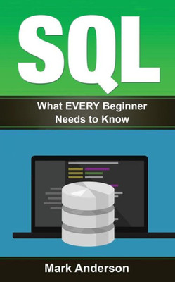 Sql: What Every Beginner Needs To Know (Sql Development, Sql Programming, Learn Sql Fast, Programming)