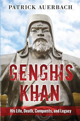 Genghis Khan: His Life, Death, Conquests, And Legacy (History Books)