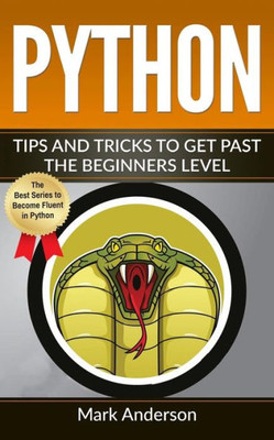 Python: Tips And Tricks To Get Past The Beginners Level (Programming, Math With Python, Strings, Lists And Tuples)