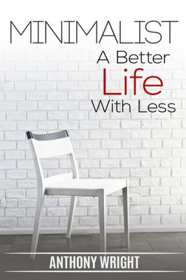 Minimalist: Minimalist. A Better Life With Less (Blissful Living)