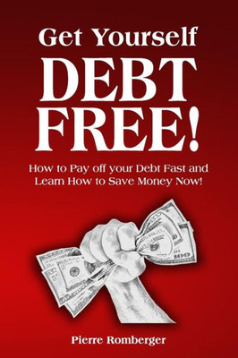 Get Yourself Debt Free: Pay Off Your Debt Fast And Learn To Save Money Now!
