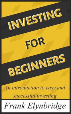 Investing For Beginners: An Introduction To Easy And Successful Investing