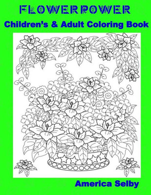Flower Power Children'S And Adult Coloring Book: Flower Power Children'S And Adult Coloring Book (Flower Coloring Book)