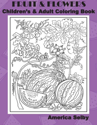 Fruit And Flowers Children'S And Adult Coloring Book: Fruit And Flowers Children'S And Adult Coloring Book (Flower Coloring Book)