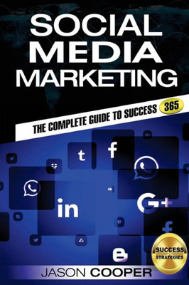 Social Media Marketing: Complete Guide To Social Media Marketing 365 How To Successfully Boost Your Business With Social Media Marketing A-Z