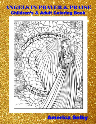 Angels In Prayer And Praise Children'S And Adult Coloring Book: Angels In Prayer And Praise Children'S And Adult Coloring Book