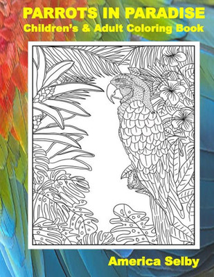 Parrots In Paradise, Children'S And Adult Coloring Book: Parrots In Paradise, Children'S And Adult Coloring Book (Birds)