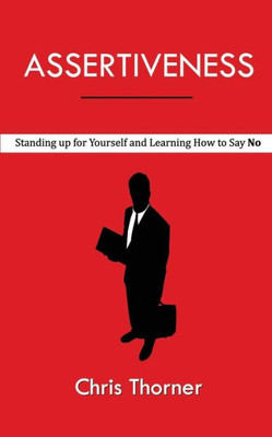Assertiveness: Standing Up For Yourself And Learning How To Say No