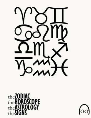 The Zodiac, The Horoscope, The Astrology And The Signs: *According To Wikipedia