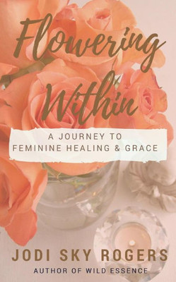 Flowering Within: A Journey To Feminine Healing & Grace