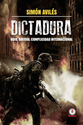 Dictadura: Odio, Guerra, Complicidad Internacional. (Spanish Edition)